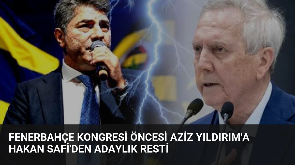 Fenerbahçe Kongresi Öncesi Aziz Yıldırım’a Hakan Safi’den Adaylık Resti