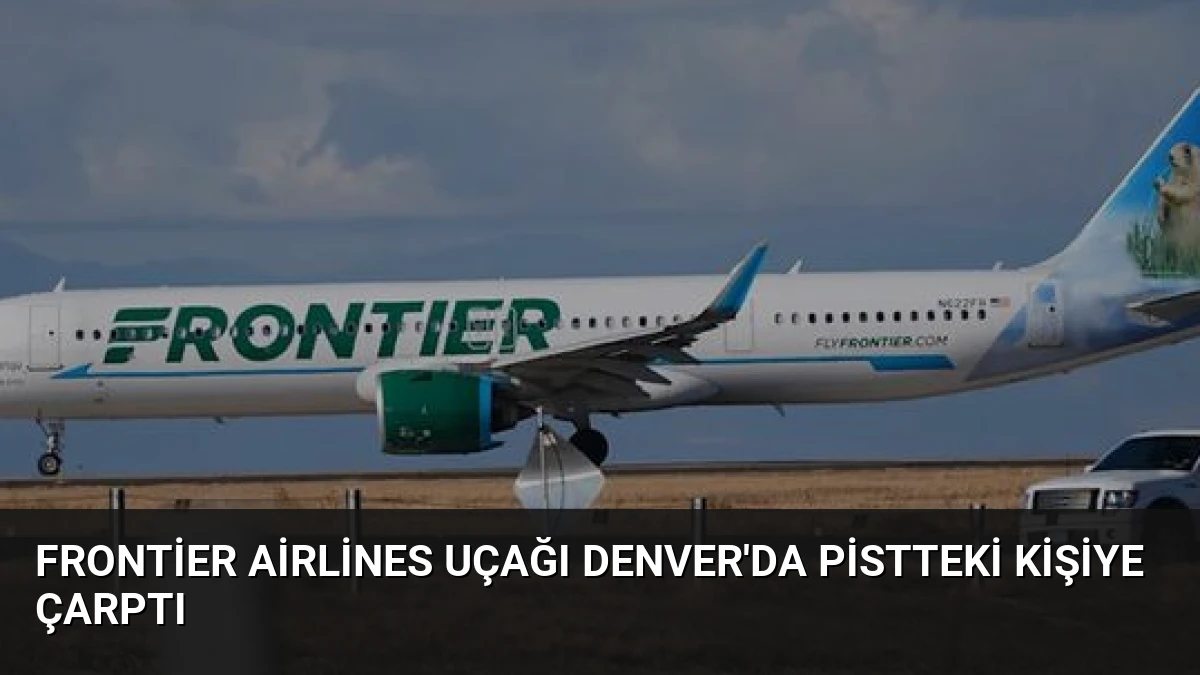 Frontier Airlines Uçağı Denver’da Pistteki Kişiye Çarptı