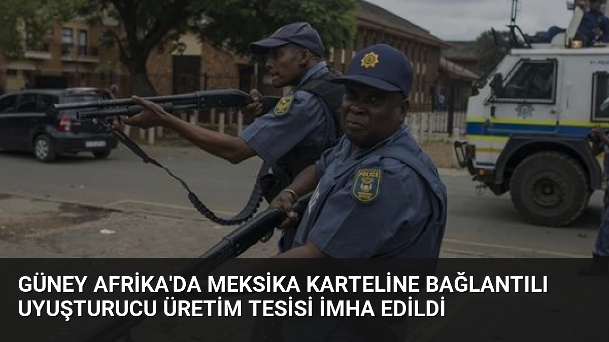 Güney Afrika’da Meksika Karteline Bağlantılı Uyuşturucu Üretim Tesisi İmha Edildi