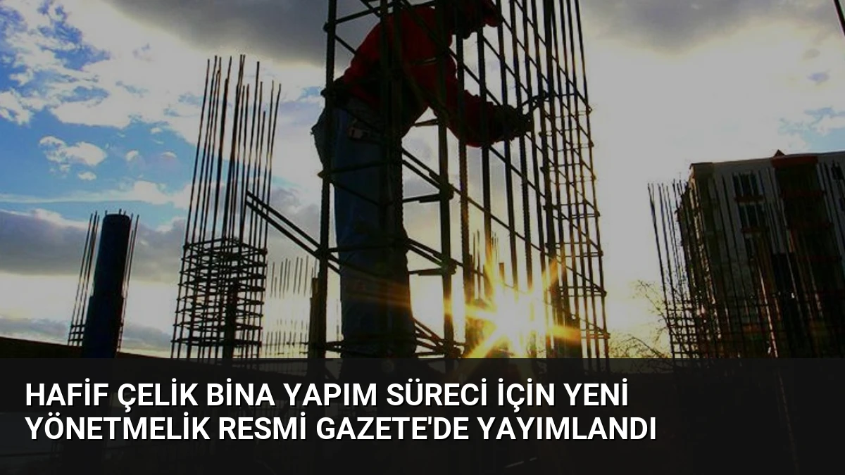 Hafif Çelik Bina Yapım Süreci İçin Yeni Yönetmelik Resmi Gazete’de Yayımlandı