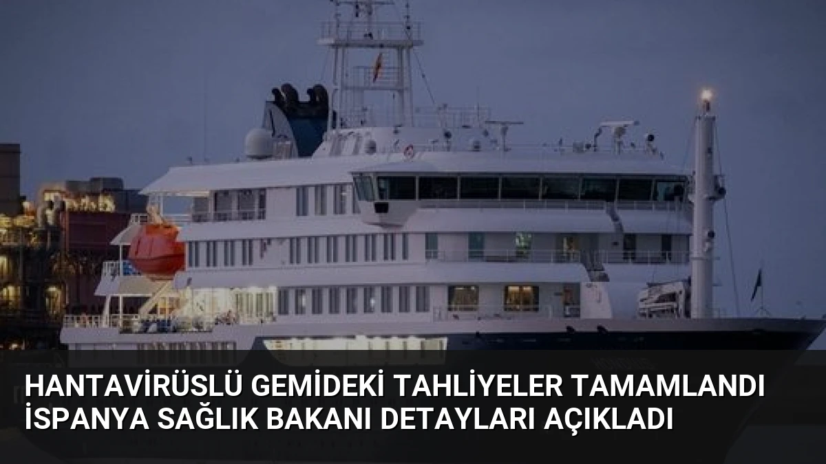 Hantavirüslü Gemideki Tahliyeler Tamamlandı İspanya Sağlık Bakanı Detayları Açıkladı