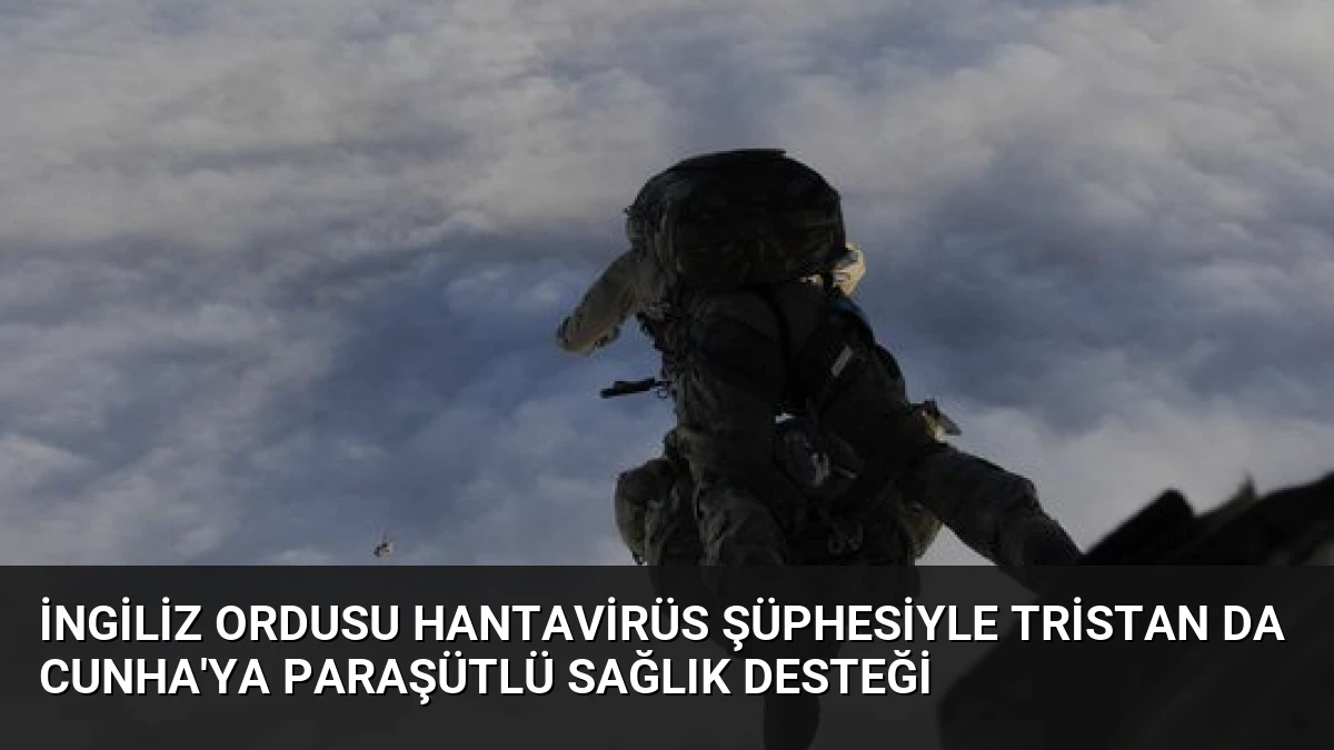 İngiliz Ordusu Hantavirüs Şüphesiyle Tristan da Cunha’ya Paraşütlü Sağlık Desteği