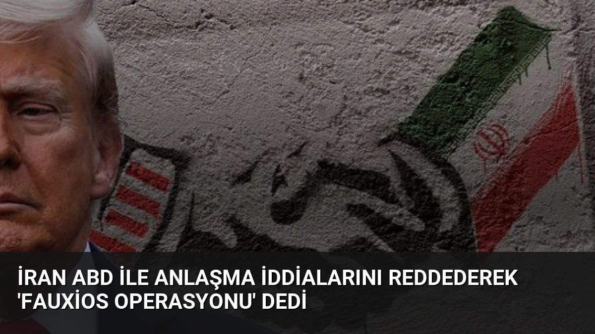İran ABD ile Anlaşma İddialarını Reddederek ‘Fauxios Operasyonu’ Dedi