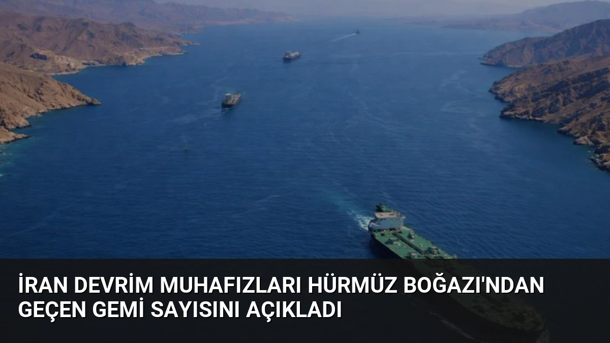 İran Devrim Muhafızları Hürmüz Boğazı’ndan Geçen Gemi Sayısını Açıkladı