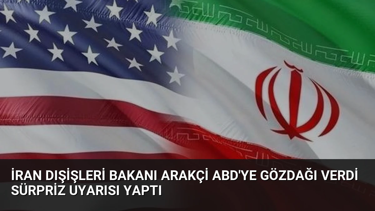 İran Dışişleri Bakanı Arakçi ABD’ye Gözdağı Verdi Sürpriz Uyarısı Yaptı
