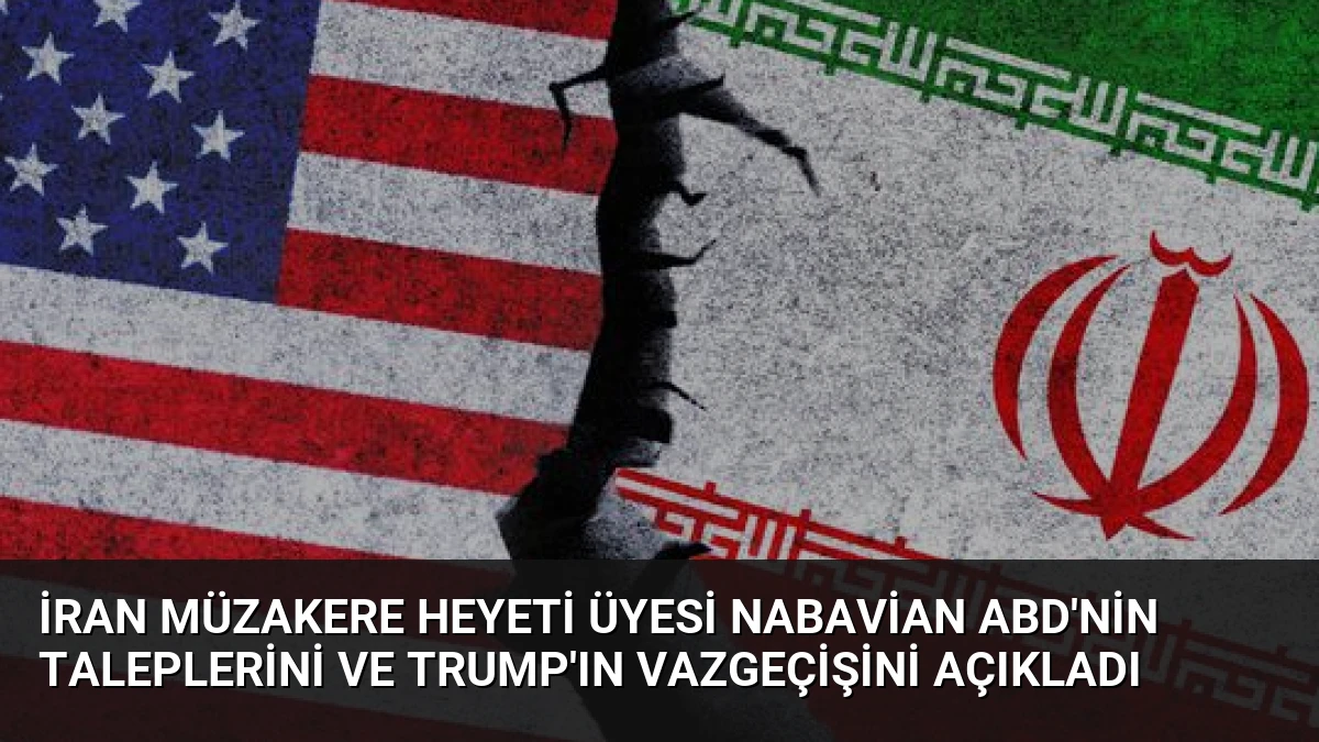İran Müzakere Heyeti Üyesi Nabavian ABD’nin Taleplerini ve Trump’ın Vazgeçişini Açıkladı