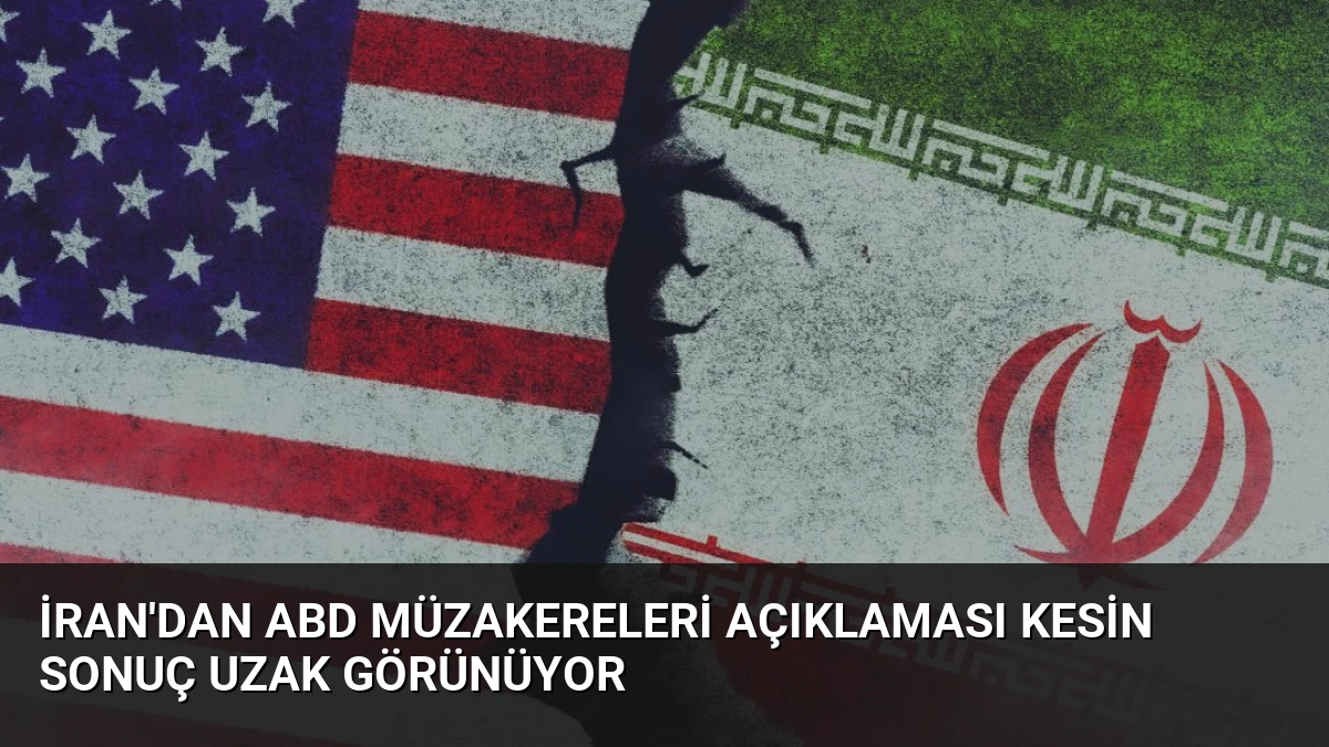 İran’dan ABD Müzakereleri Açıklaması Kesin Sonuç Uzak Görünüyor