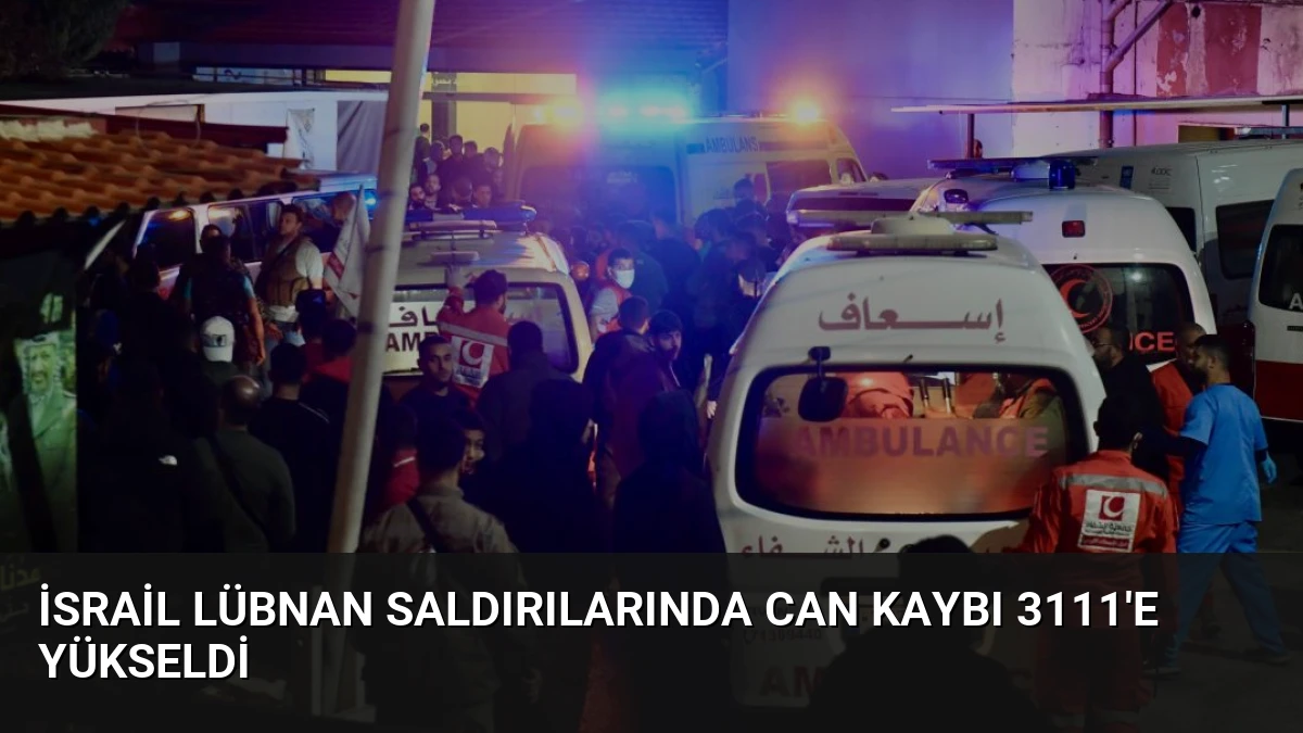 İsrail Lübnan Saldırılarında Can Kaybı 3111’e Yükseldi