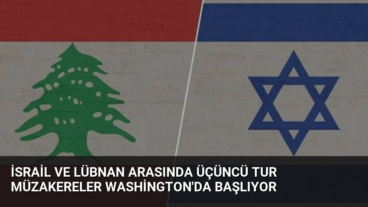 İsrail ve Lübnan Arasında Üçüncü Tur Müzakereler Washington’da Başlıyor