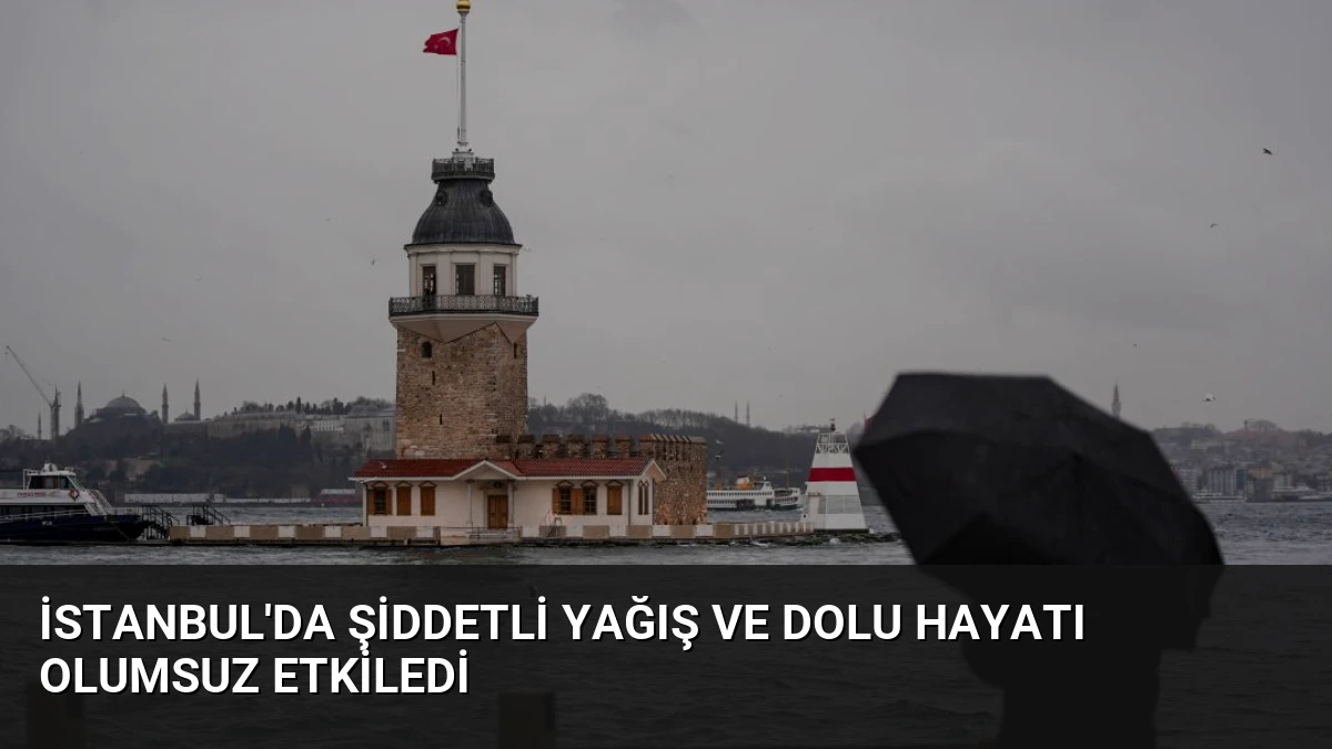 İstanbul’da Şiddetli Yağış ve Dolu Hayatı Olumsuz Etkiledi