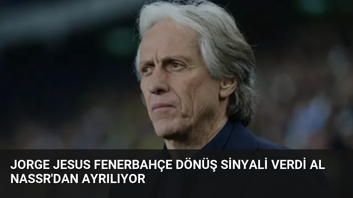 Jorge Jesus Fenerbahçe Dönüş Sinyali Verdi Al Nassr’dan Ayrılıyor