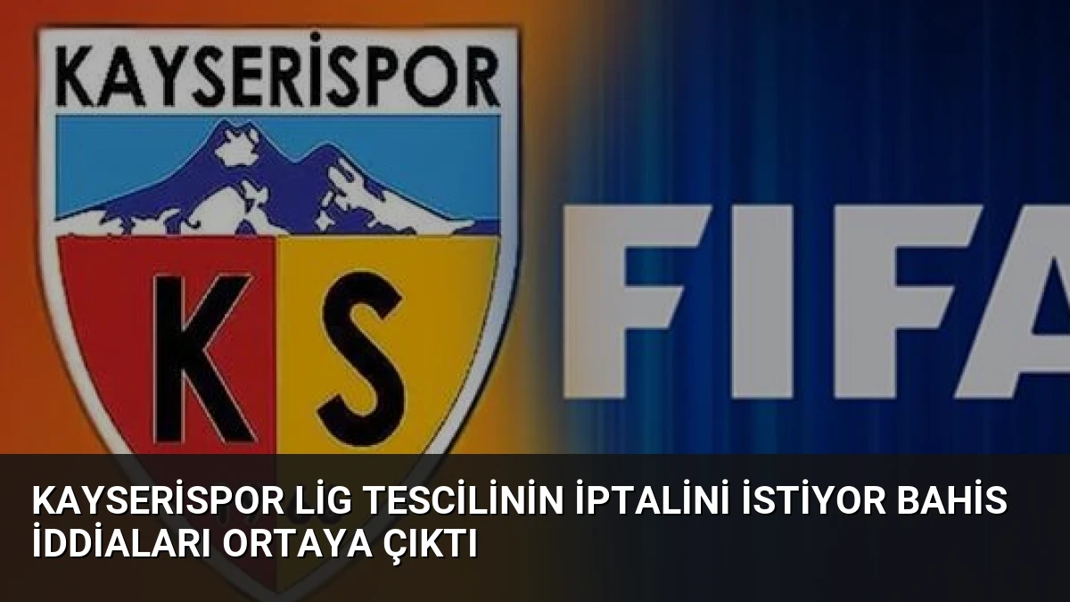 Kayserispor Lig Tescilinin İptalini İstiyor Bahis İddiaları Ortaya Çıktı