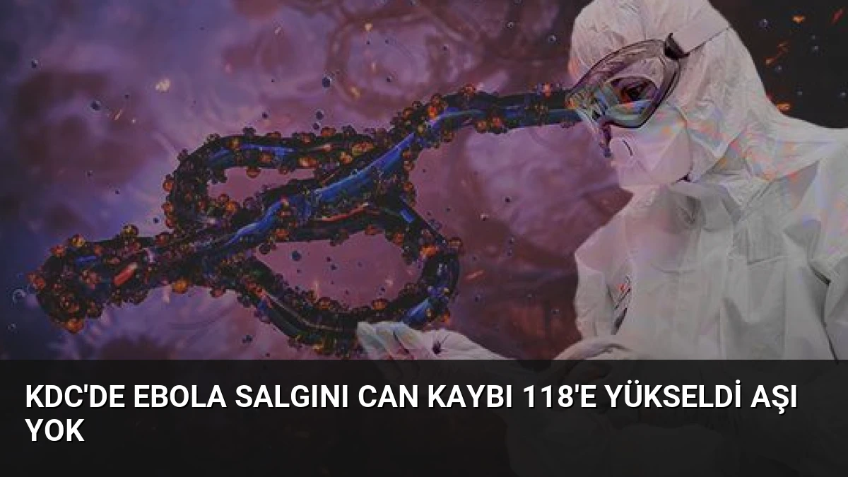 KDC’de Ebola Salgını Can Kaybı 118’e Yükseldi Aşı Yok