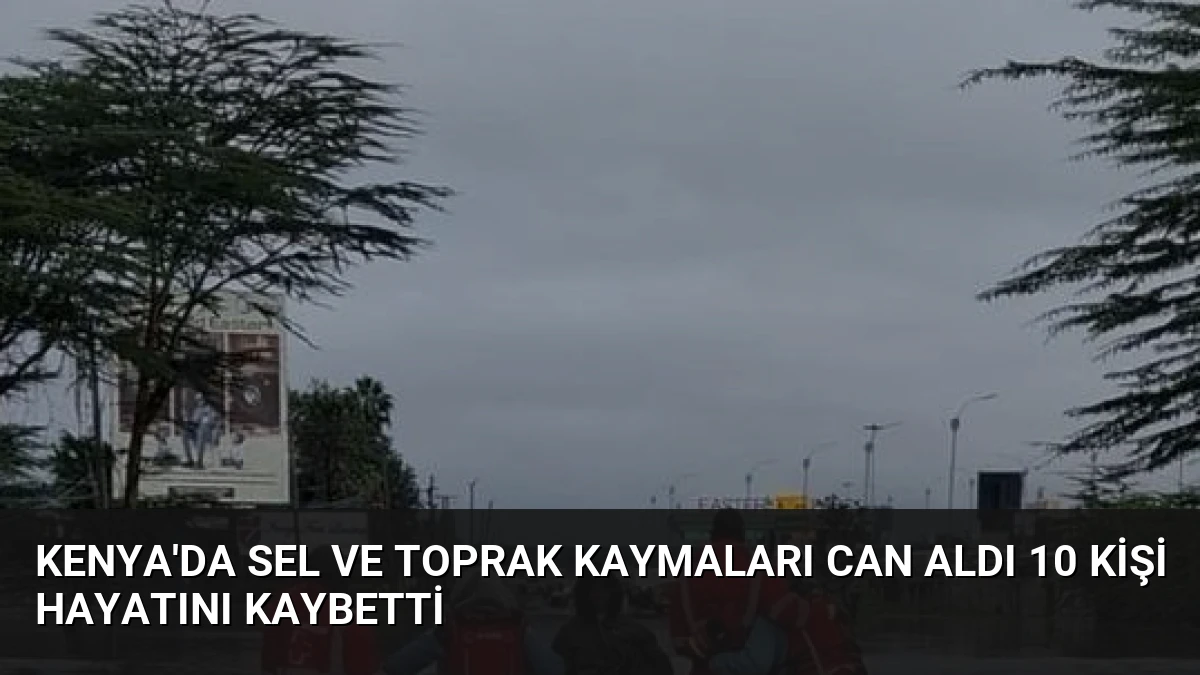 Kenya’da Sel ve Toprak Kaymaları Can Aldı 10 Kişi Hayatını Kaybetti