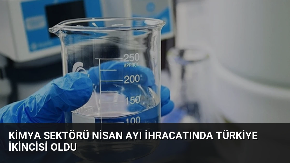 Kimya Sektörü Nisan Ayı İhracatında Türkiye İkincisi Oldu