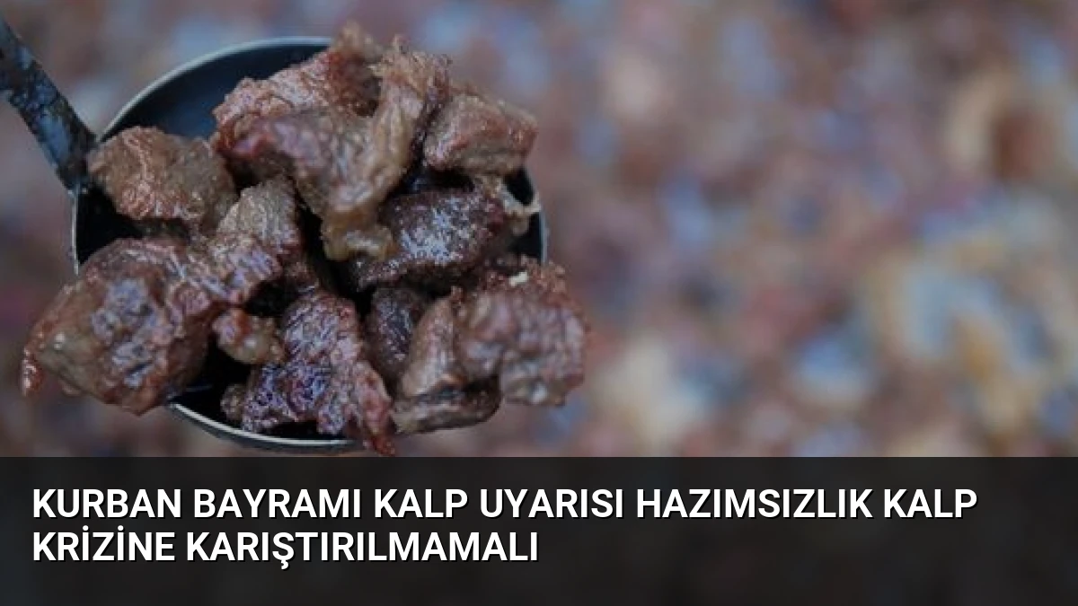 Kurban Bayramı Kalp Uyarısı Hazımsızlık Kalp Krizine Karıştırılmamalı