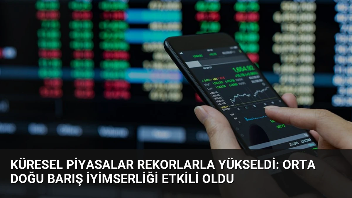 Küresel Piyasalar Rekorlarla Yükseldi: Orta Doğu Barış İyimserliği Etkili Oldu