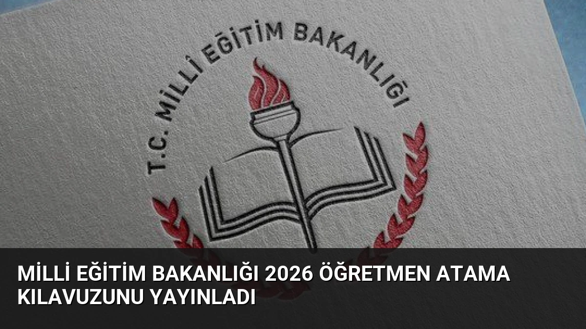 Milli Eğitim Bakanlığı 2026 Öğretmen Atama Kılavuzunu Yayınladı