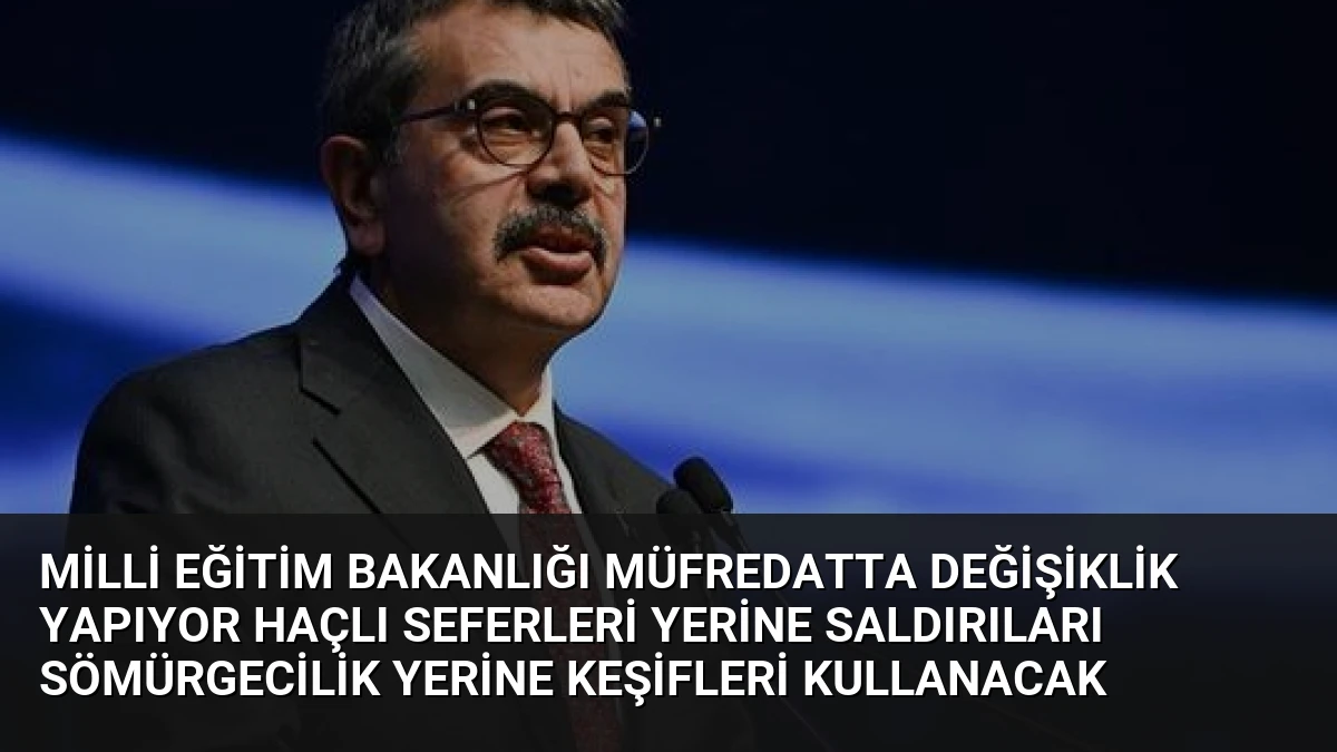 Milli Eğitim Bakanlığı Müfredatta Değişiklik Yapıyor Haçlı Seferleri Yerine Saldırıları Sömürgecilik Yerine Keşifleri Kullanacak