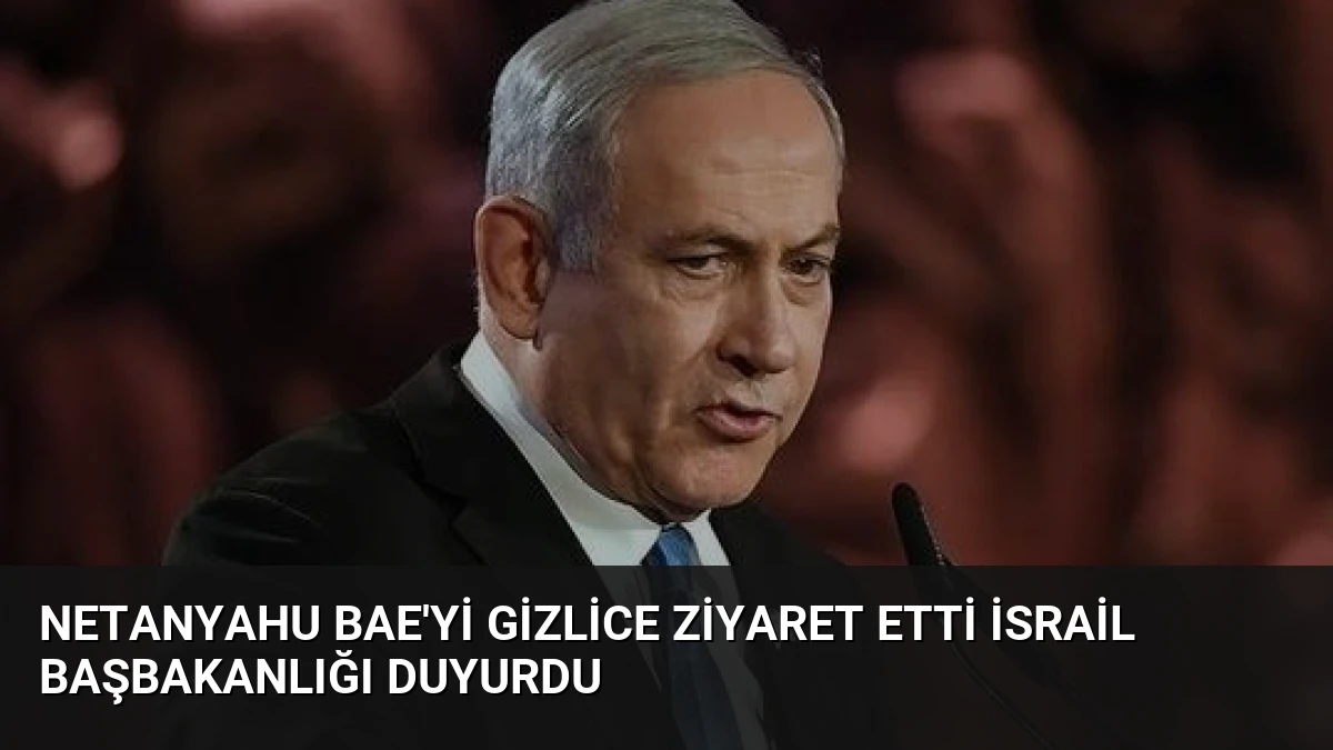 Netanyahu BAE’yi Gizlice Ziyaret Etti İsrail Başbakanlığı Duyurdu