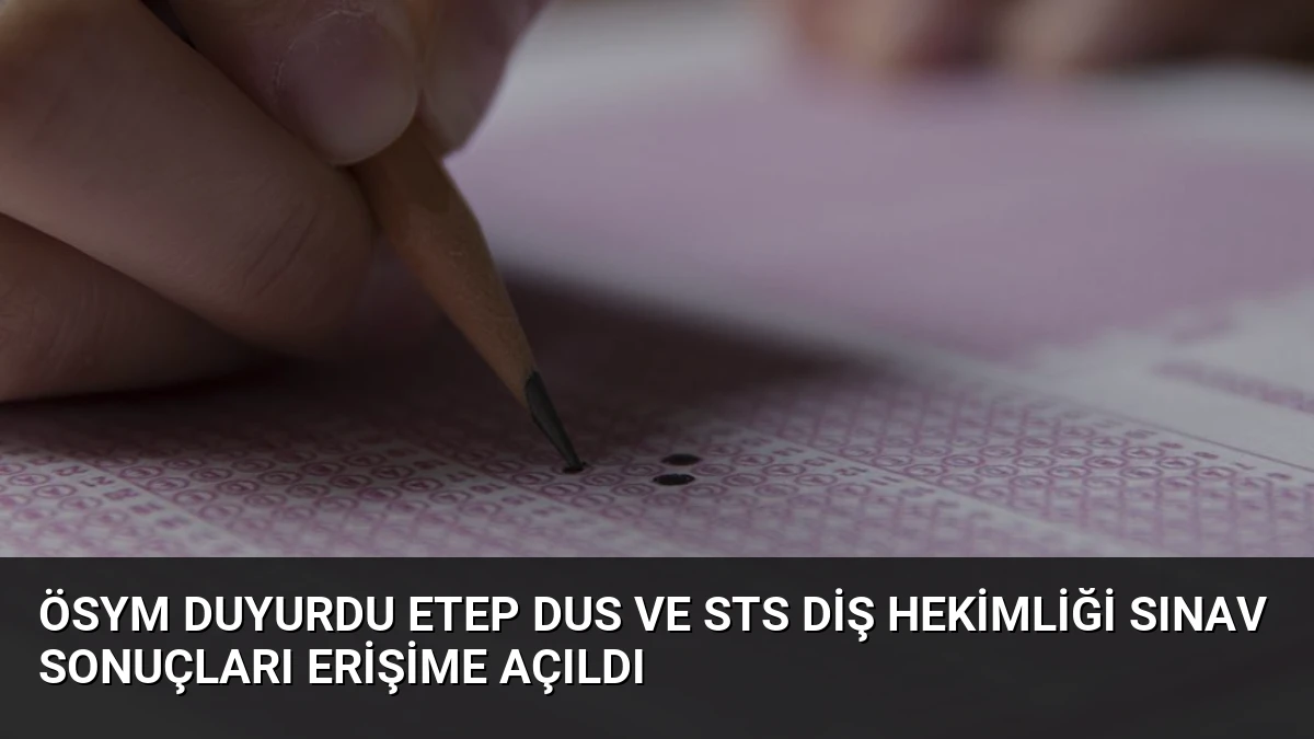 ÖSYM Duyurdu eTEP DUS ve STS Diş Hekimliği Sınav Sonuçları Erişime Açıldı
