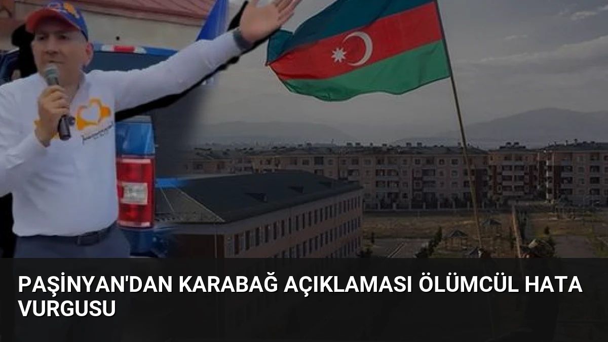 Paşinyan’dan Karabağ Açıklaması Ölümcül Hata Vurgusu