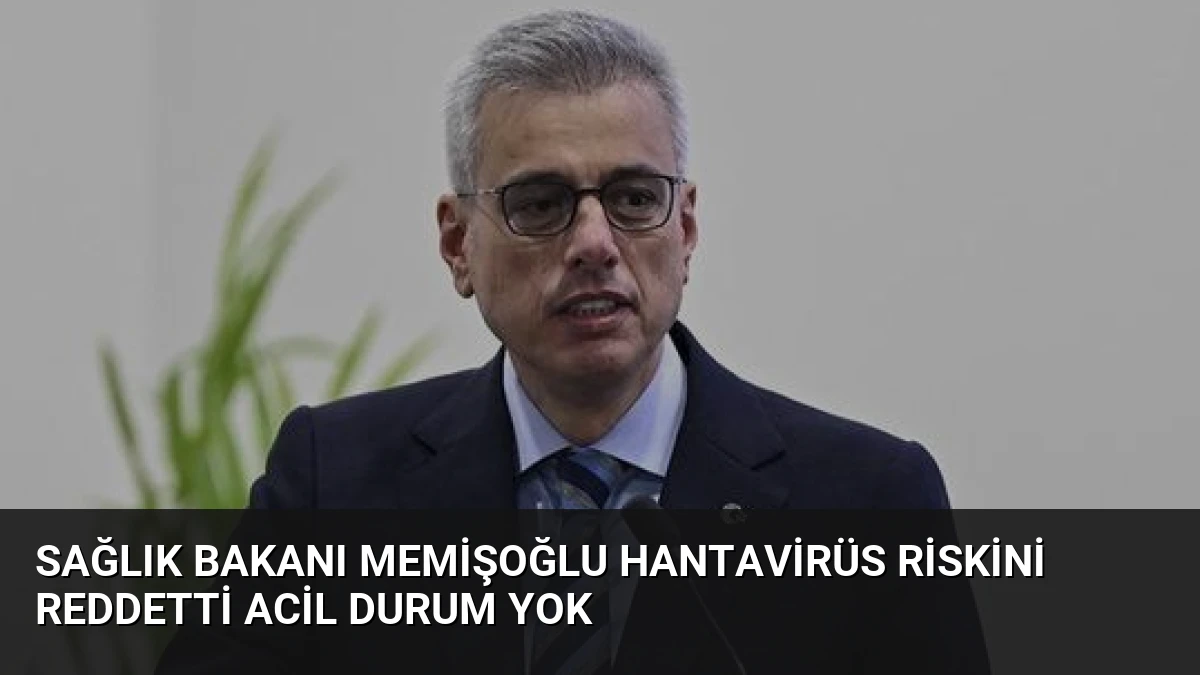 Sağlık Bakanı Memişoğlu Hantavirüs Riskini Reddetti Acil Durum Yok