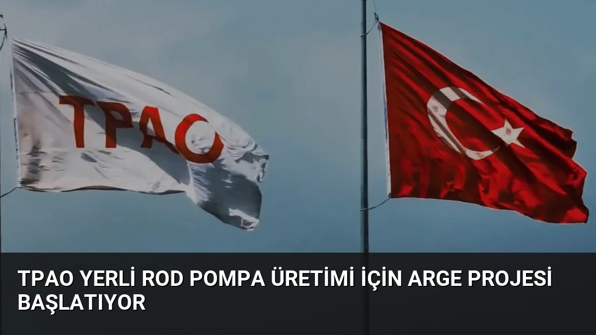 TPAO Yerli Rod Pompa Üretimi İçin ARGE Projesi Başlatıyor