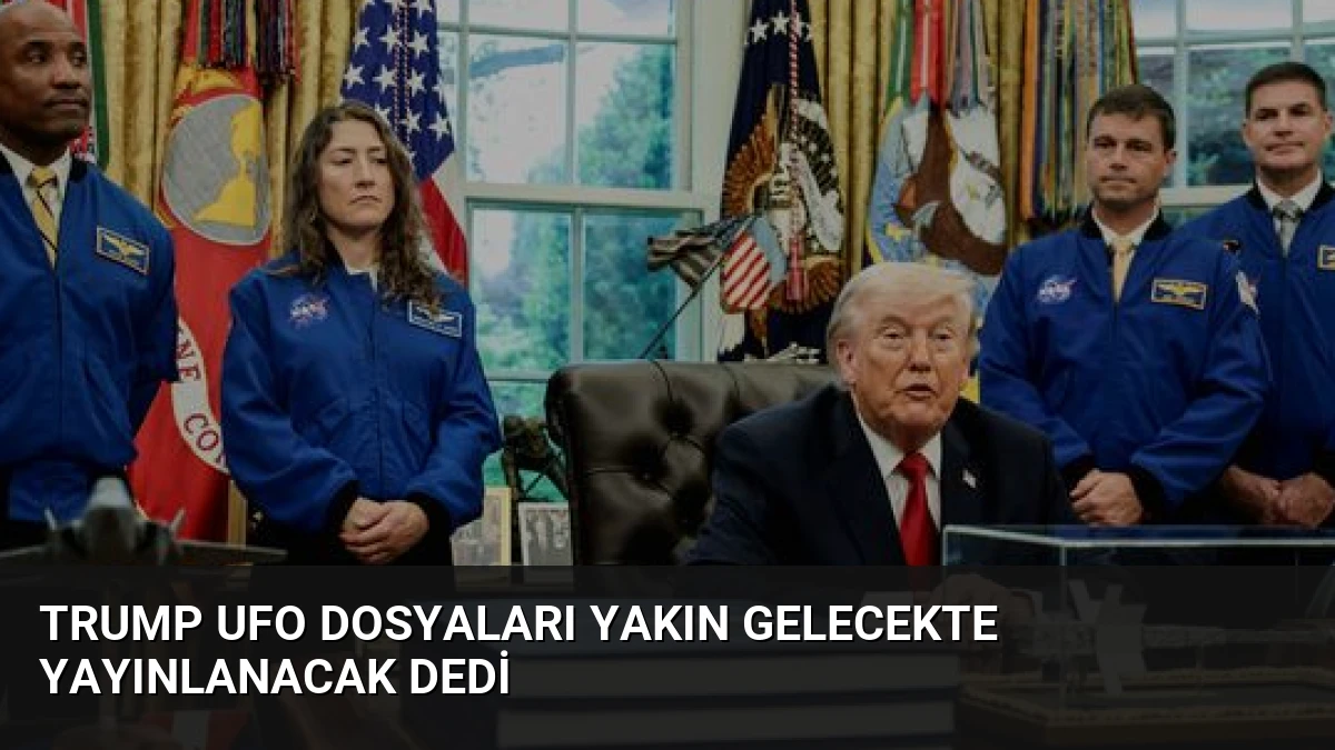 Trump UFO Dosyaları Yakın Gelecekte Yayınlanacak Dedi