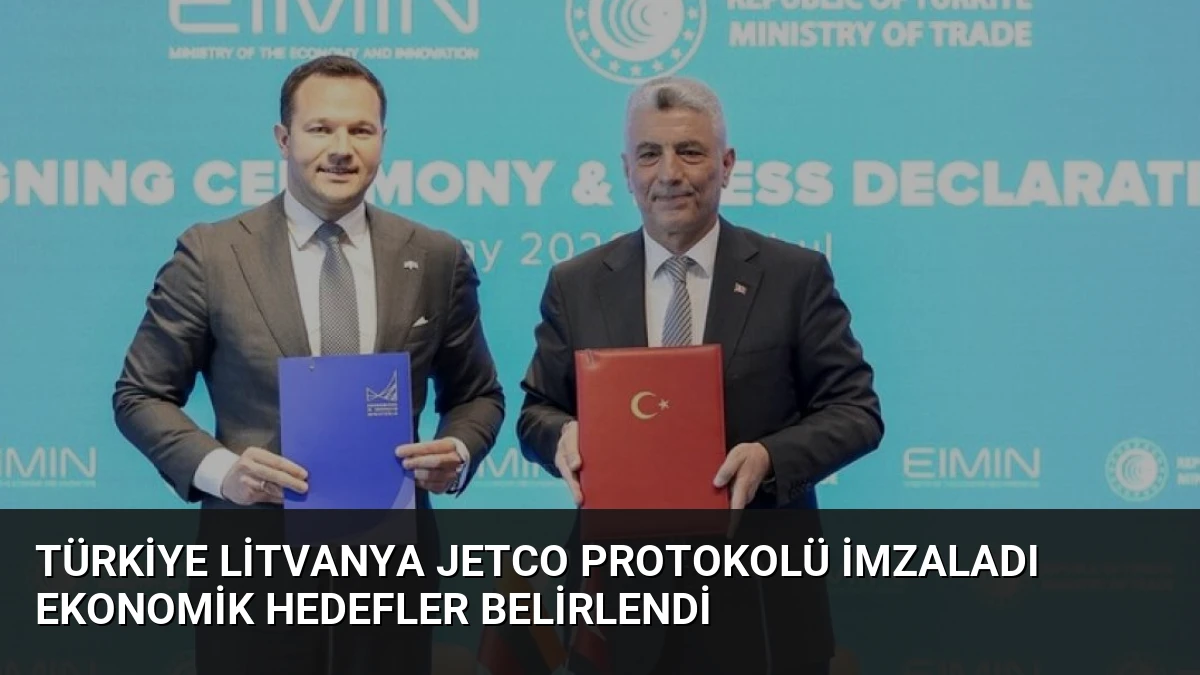 Türkiye Litvanya JETCO Protokolü İmzaladı Ekonomik Hedefler Belirlendi
