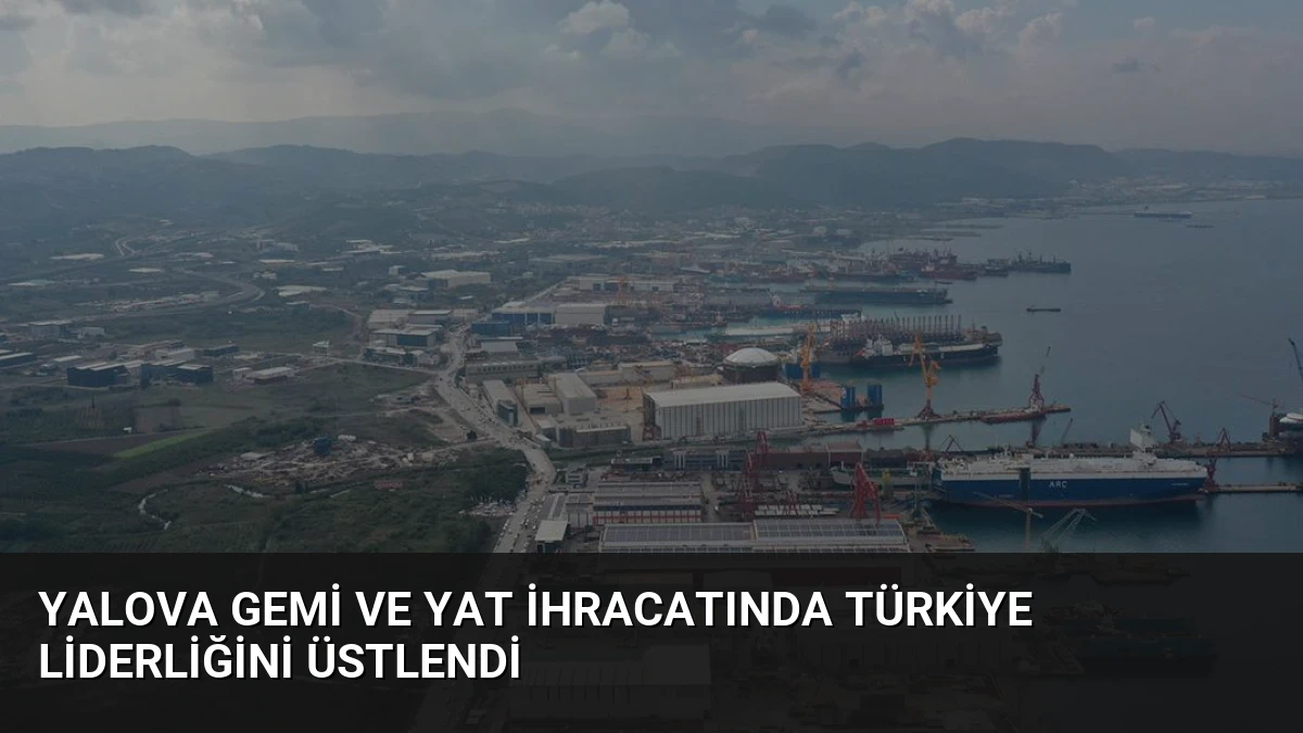 Yalova Gemi ve Yat İhracatında Türkiye Liderliğini Üstlendi
