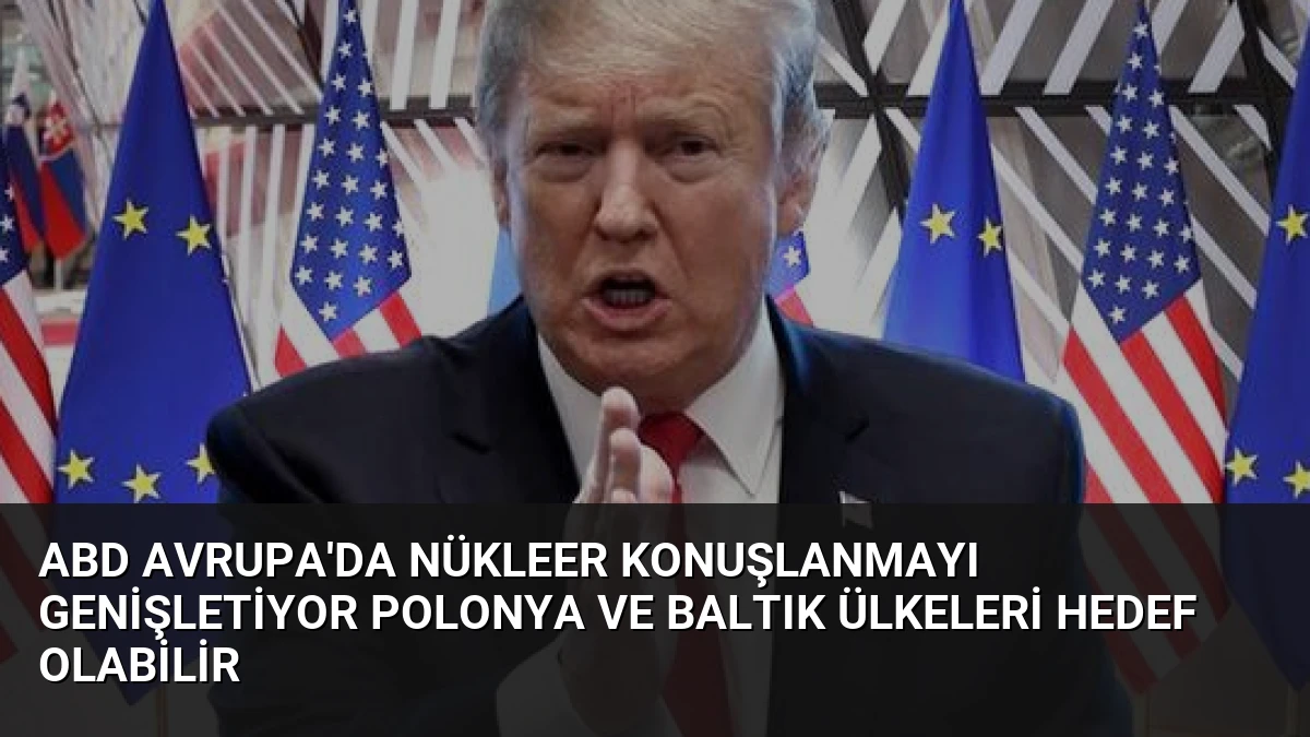 ABD Avrupa’da Nükleer Konuşlanmayı Genişletiyor Polonya ve Baltık Ülkeleri Hedef Olabilir