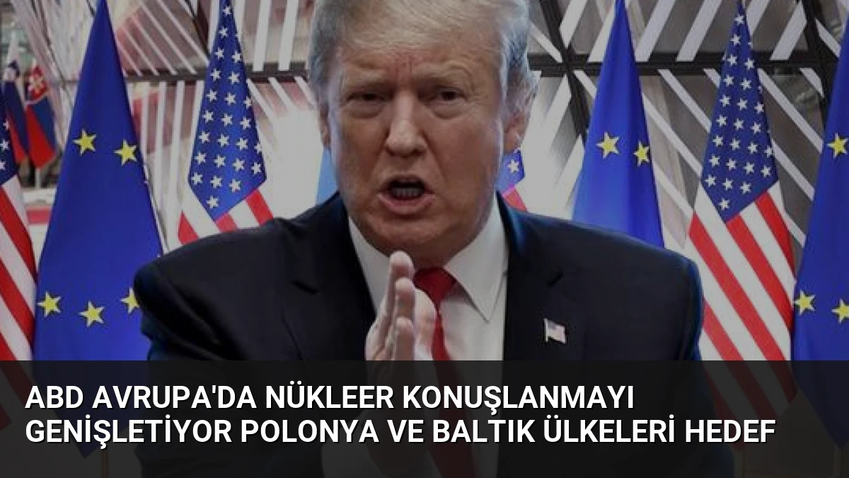 ABD Avrupa’da Nükleer Konuşlanmayı Genişletiyor Polonya ve Baltık Ülkeleri Hedef