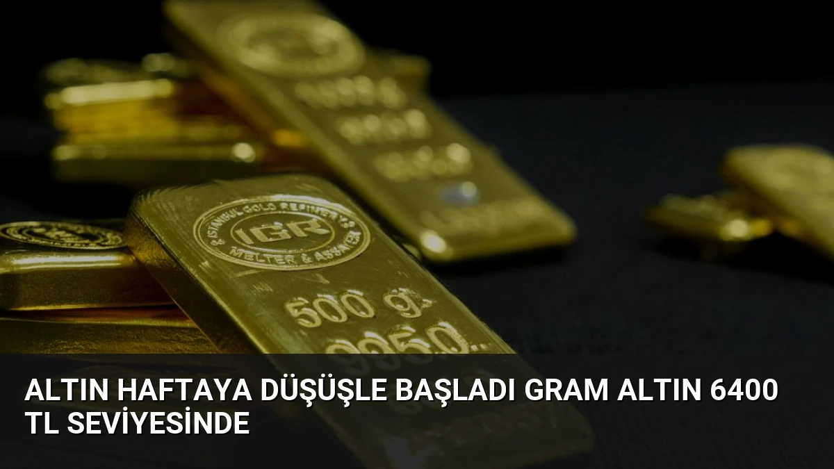 Altın Haftaya Düşüşle Başladı Gram Altın 6400 TL Seviyesinde
