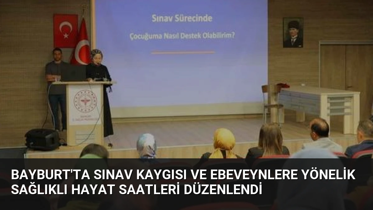 Bayburt’ta Sınav Kaygısı ve Ebeveynlere Yönelik Sağlıklı Hayat Saatleri Düzenlendi