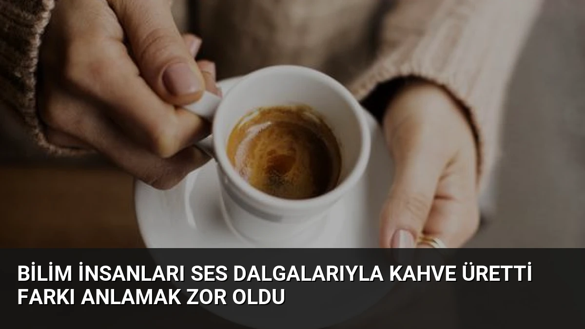 Bilim İnsanları Ses Dalgalarıyla Kahve Üretti Farkı Anlamak Zor Oldu