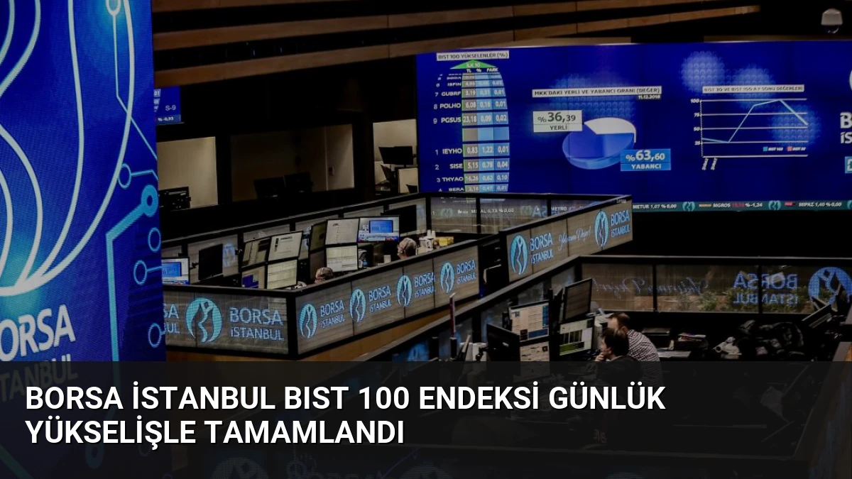 Borsa İstanbul BIST 100 Endeksi Günlük Yükselişle Tamamlandı