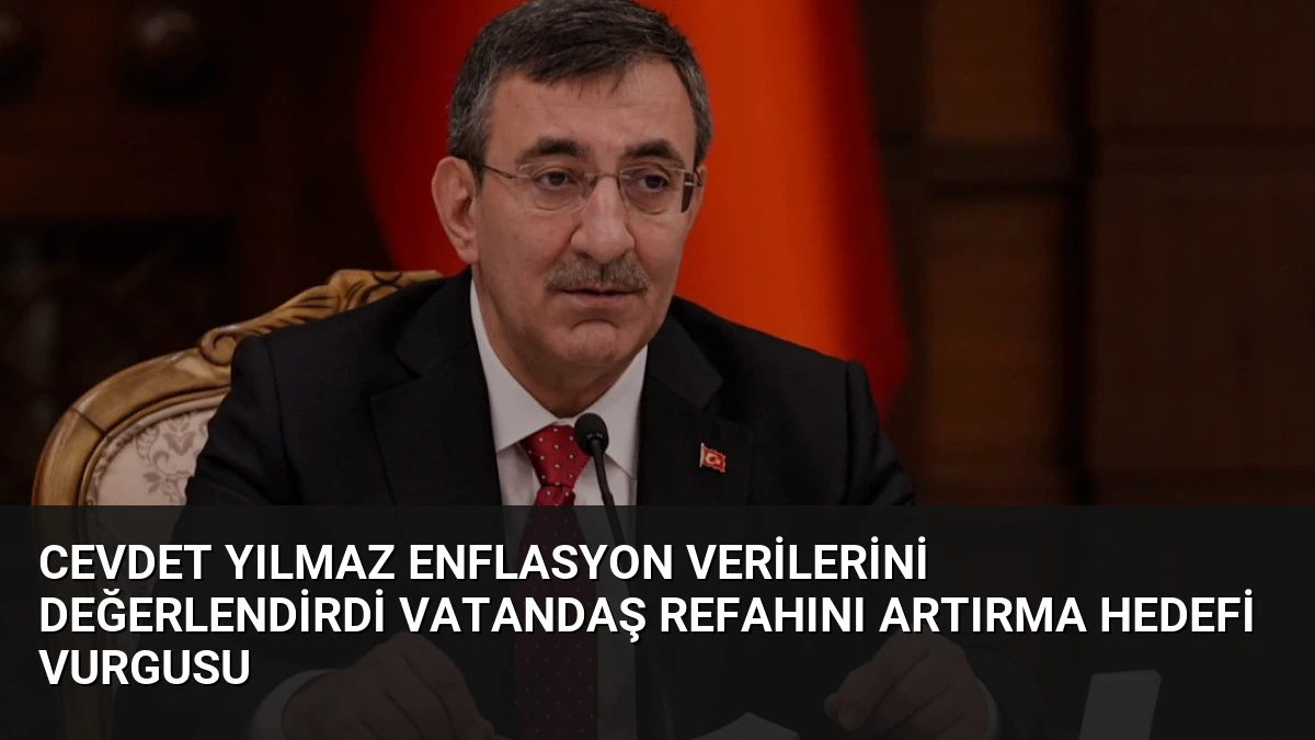 Cevdet Yılmaz Enflasyon Verilerini Değerlendirdi Vatandaş Refahını Artırma Hedefi Vurgusu