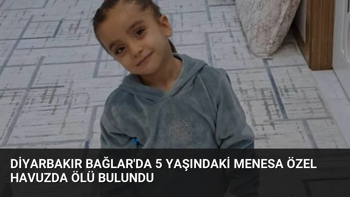 Diyarbakır Bağlar’da 5 Yaşındaki Menesa Özel Havuzda Ölü Bulundu
