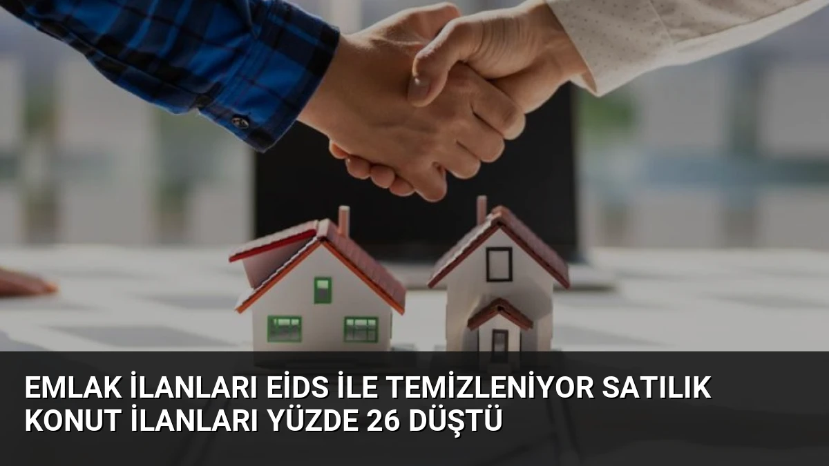 Emlak İlanları EİDS ile Temizleniyor Satılık Konut İlanları Yüzde 26 Düştü