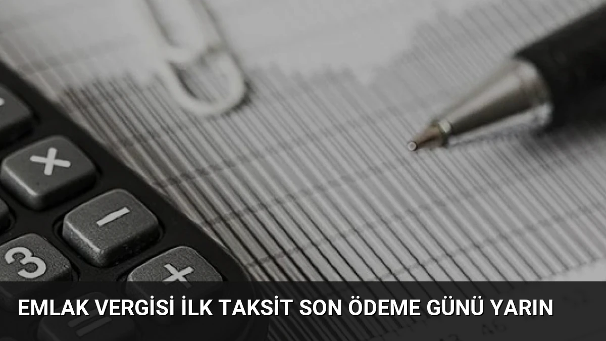 Emlak Vergisi İlk Taksit Son Ödeme Günü Yarın