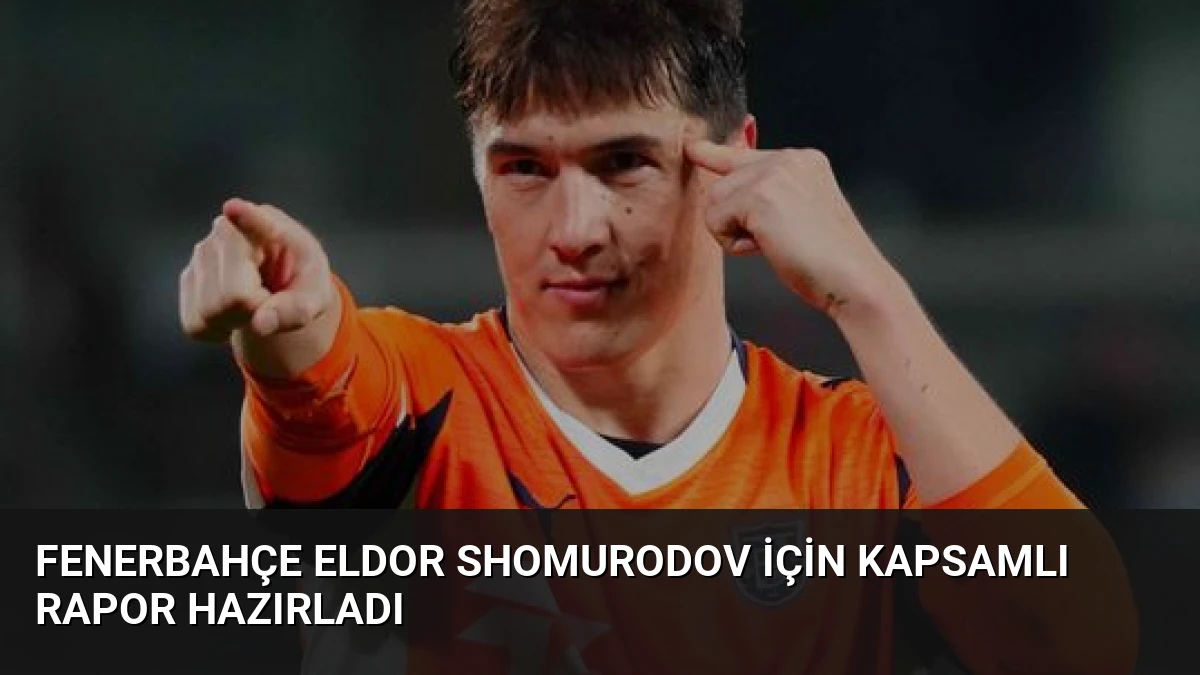 Fenerbahçe Eldor Shomurodov İçin Kapsamlı Rapor Hazırladı