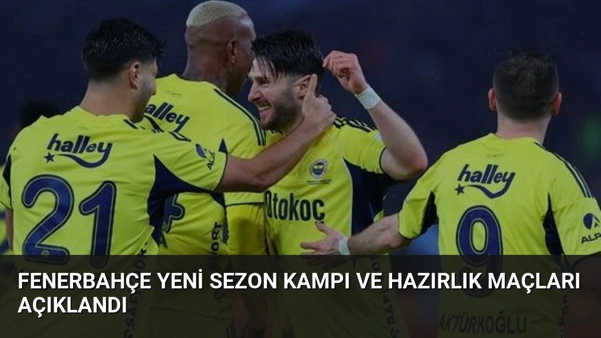 Fenerbahçe Yeni Sezon Kampı ve Hazırlık Maçları Açıklandı