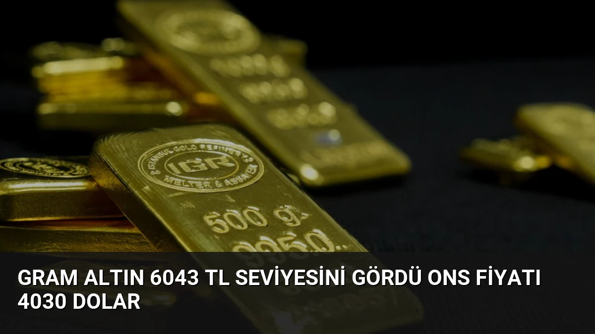 Gram Altın 6043 TL Seviyesini Gördü Ons Fiyatı 4030 Dolar