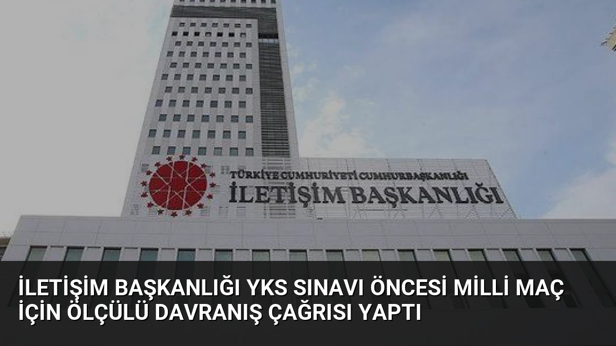 İletişim Başkanlığı YKS Sınavı Öncesi Milli Maç İçin Ölçülü Davranış Çağrısı Yaptı