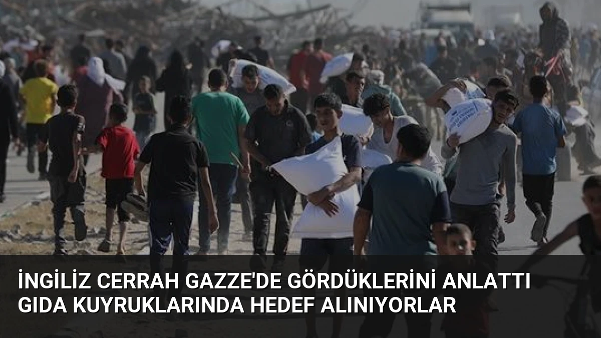 İngiliz Cerrah Gazze’de Gördüklerini Anlattı Gıda Kuyruklarında Hedef Alınıyorlar
