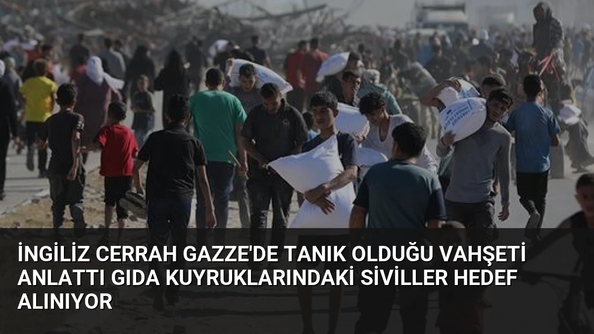İngiliz Cerrah Gazze’de Tanık Olduğu Vahşeti Anlattı Gıda Kuyruklarındaki Siviller Hedef Alınıyor