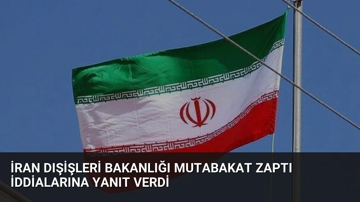 İran Dışişleri Bakanlığı Mutabakat Zaptı İddialarına Yanıt Verdi