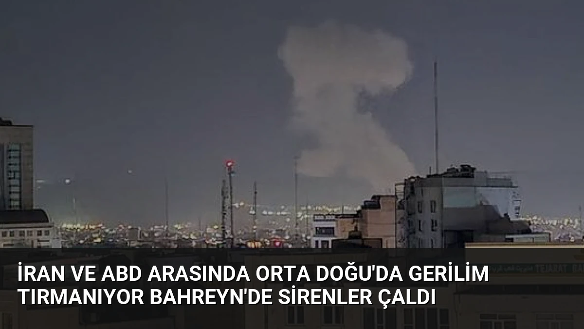 İran ve ABD Arasında Orta Doğu’da Gerilim Tırmanıyor Bahreyn’de Sirenler Çaldı