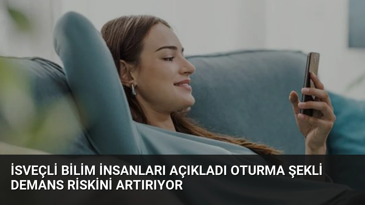 İsveçli Bilim İnsanları Açıkladı Oturma Şekli Demans Riskini Artırıyor